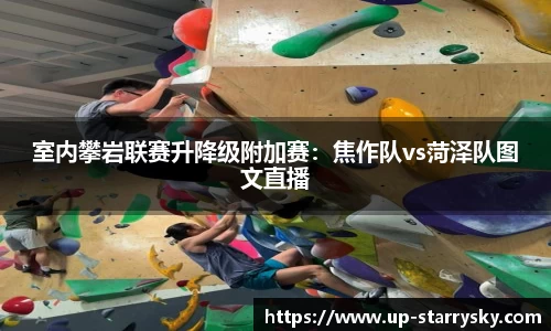 室内攀岩联赛升降级附加赛：焦作队vs菏泽队图文直播