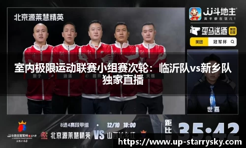 室内极限运动联赛小组赛次轮：临沂队vs新乡队独家直播
